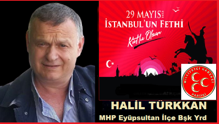 MHP Eyüpsultan İlçe Başkan Yardımcısı Halil Türkan İstanbulun Fetih Yıldönümünü Kutladı...