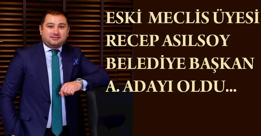 Recep Asılsoy Belediye Başkan A. Adayı Oldu…
