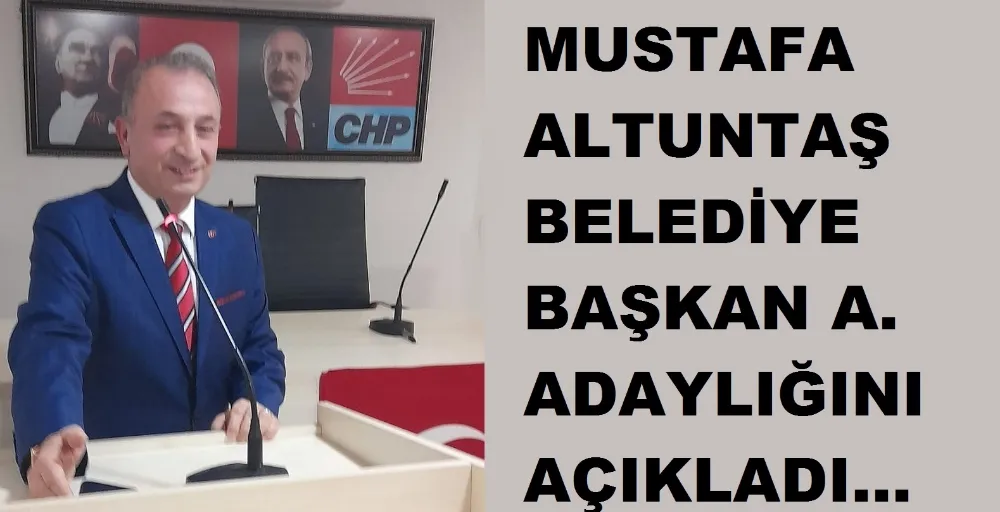 Mustafa Altuntaş Belediye Başkan A. Adaylığını Açıkladı… 