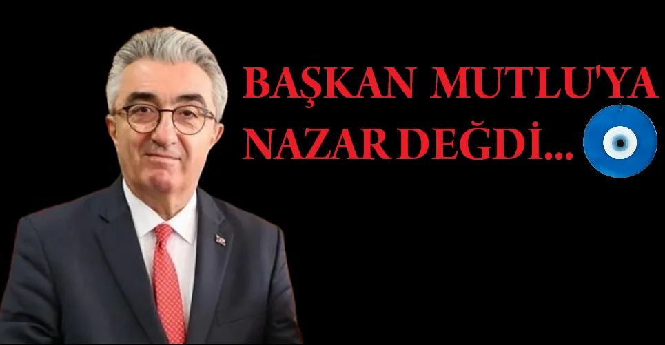 Belediye Başkanı Hasan Mutlu’ya Nazar Değdi…