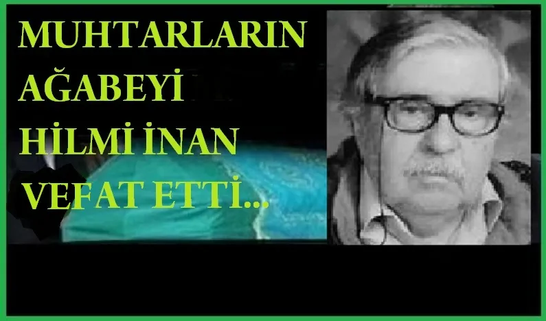 Muhtarların Ağabeyi Hilmi İnan Vefat Etti…